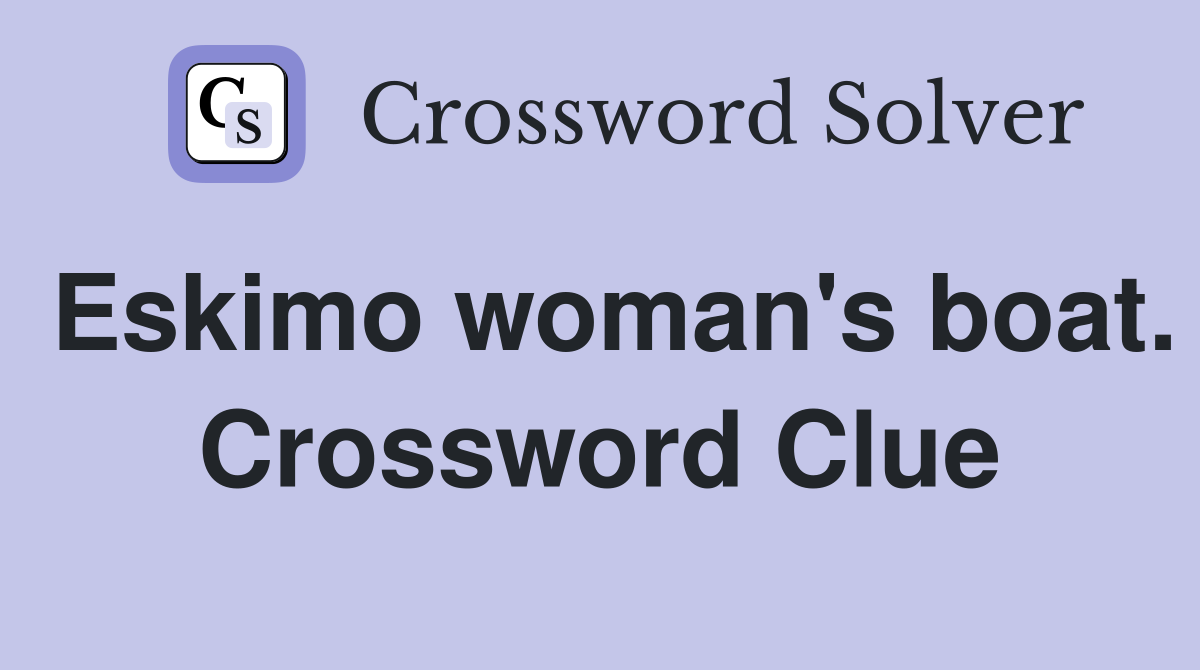 Eskimo woman's boat. Crossword Clue