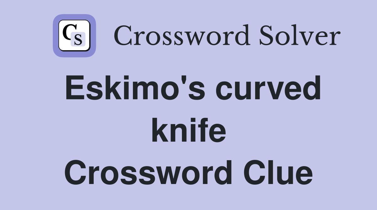 Eskimo's curved knife Crossword Clue