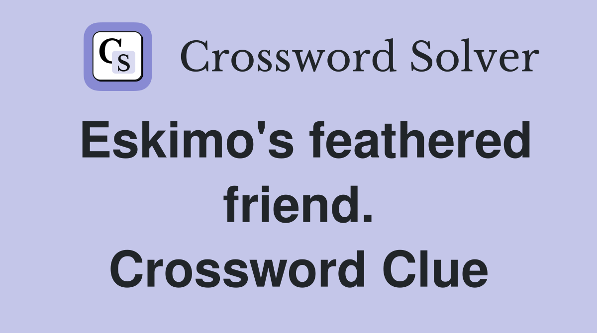 Eskimo's feathered friend. Crossword Clue