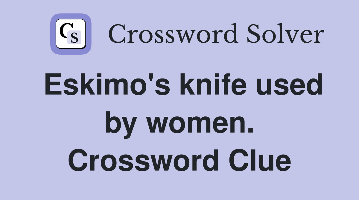 Eskimo's knife used by women. Crossword Clue