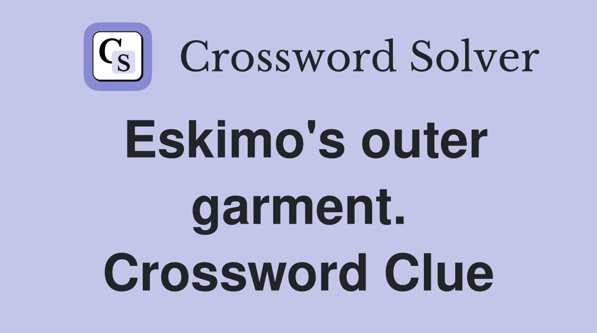 Eskimo's outer garment. Crossword Clue