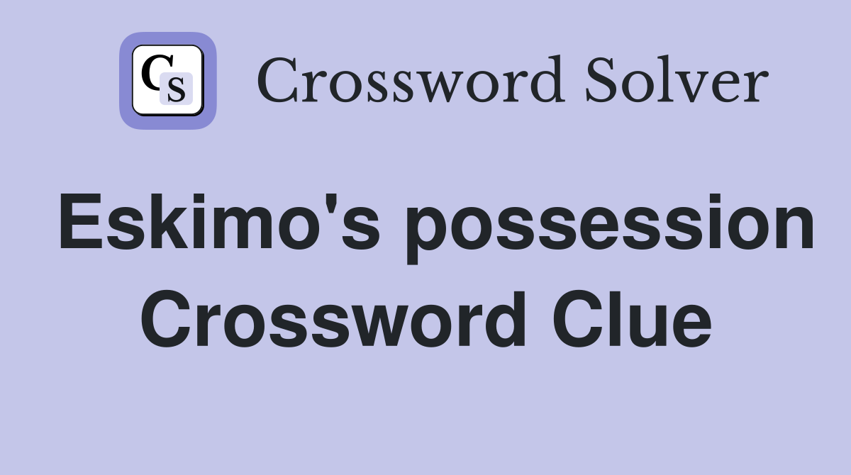 Eskimo's possession Crossword Clue