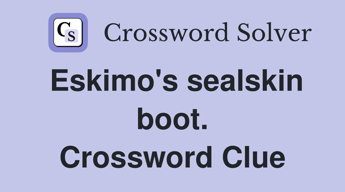 Eskimo's sealskin boot. Crossword Clue