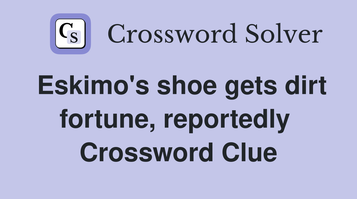 Eskimo's shoe gets dirt fortune, reportedly  Crossword Clue