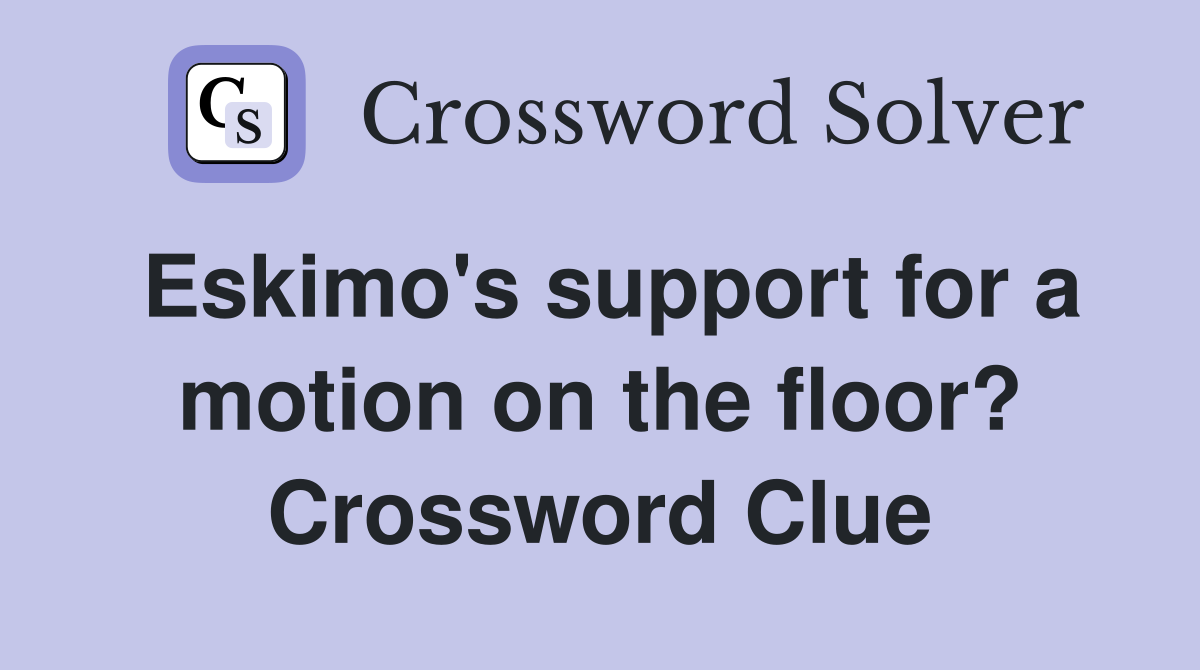 Eskimo's support for a motion on the floor? Crossword Clue