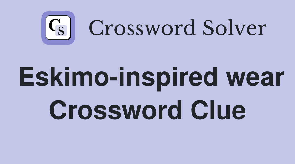 Eskimo-inspired wear Crossword Clue