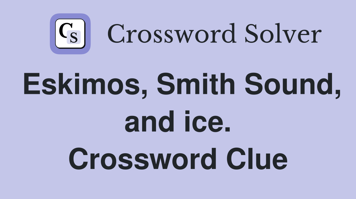 Eskimos, Smith Sound, and ice. Crossword Clue
