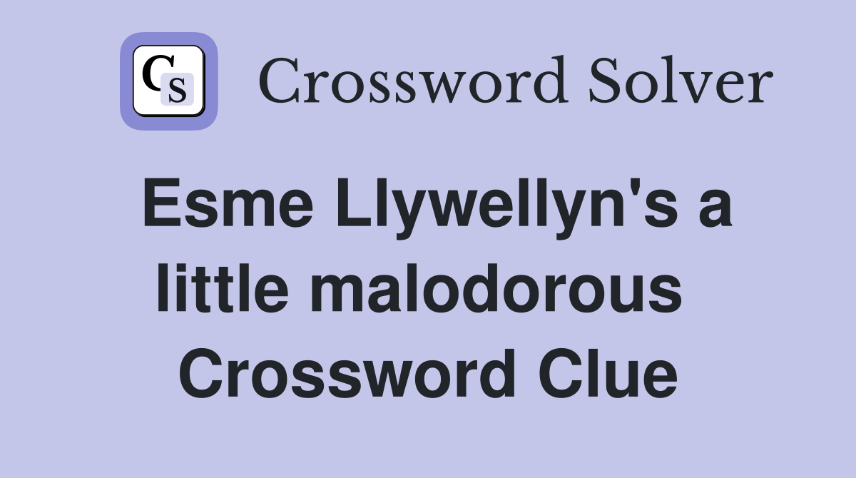 Esme Llywellyn's a little malodorous  Crossword Clue