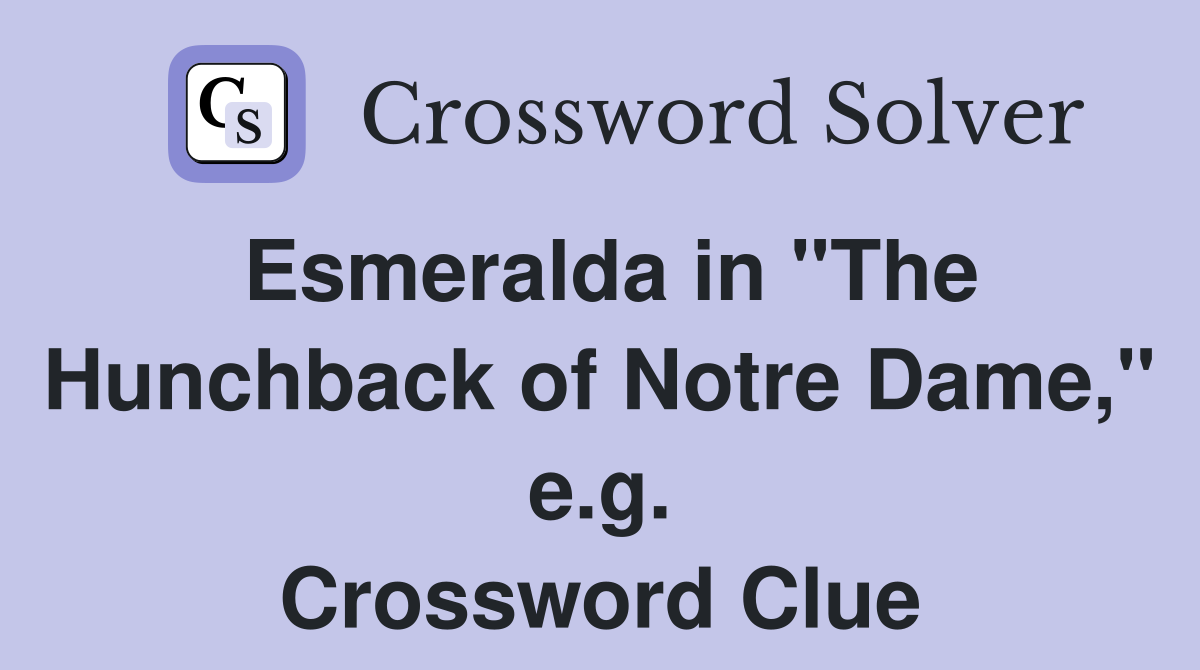 Esmeralda in "The Hunchback of Notre Dame," e.g. Crossword Clue
