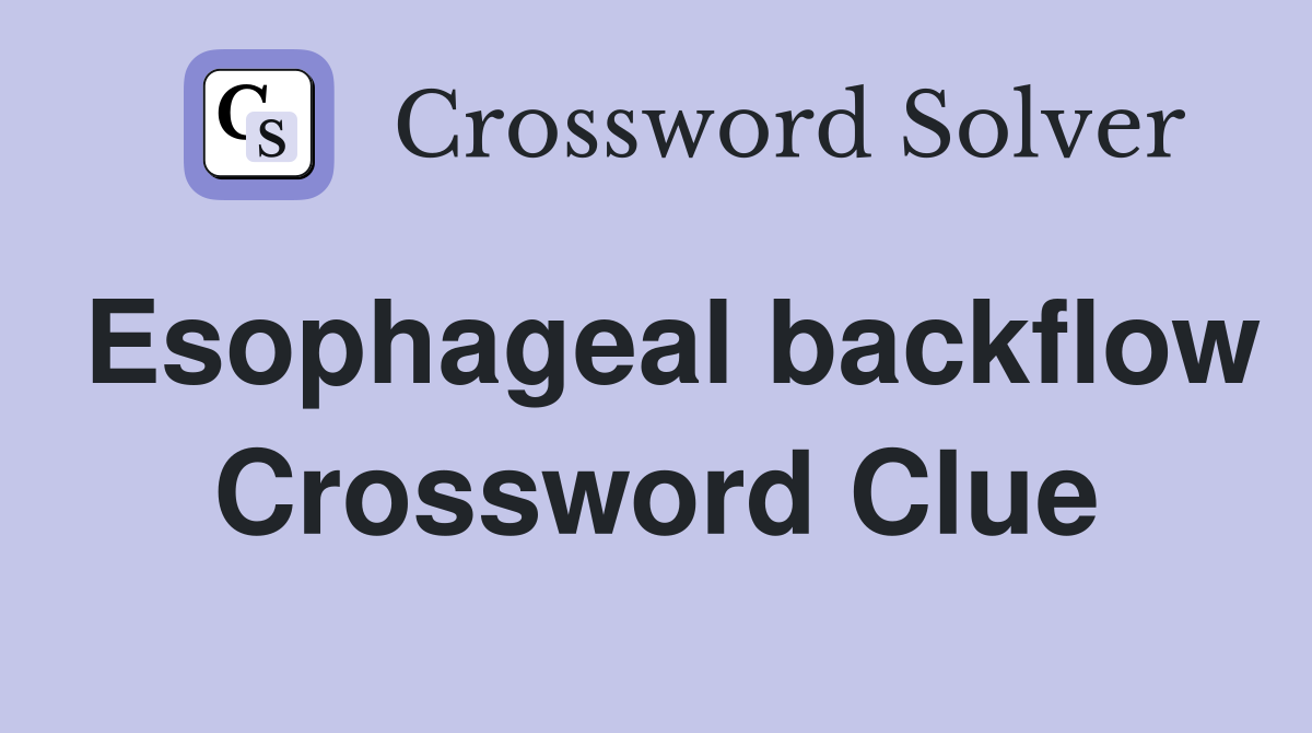 Esophageal backflow Crossword Clue