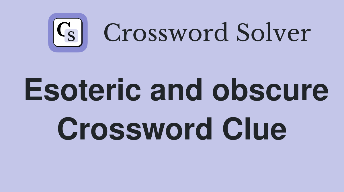 Esoteric and obscure Crossword Clue