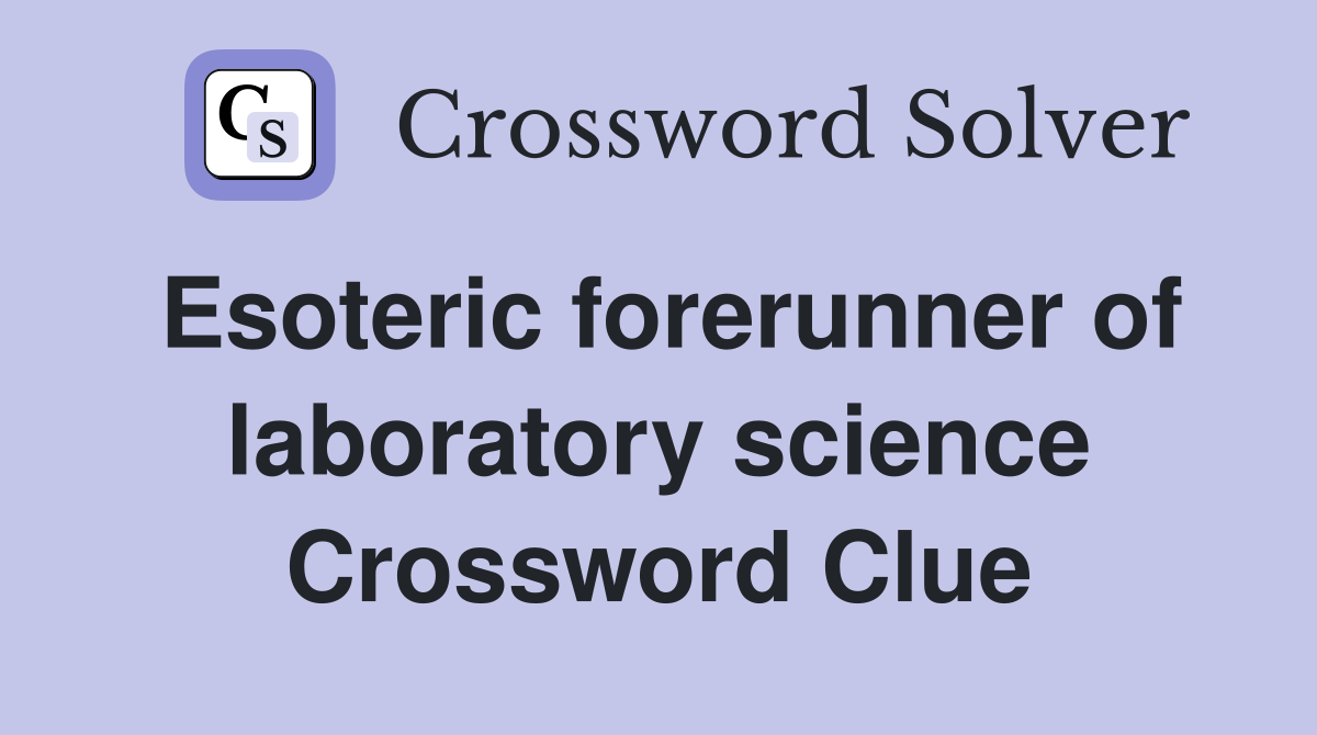 Esoteric forerunner of laboratory science Crossword Clue