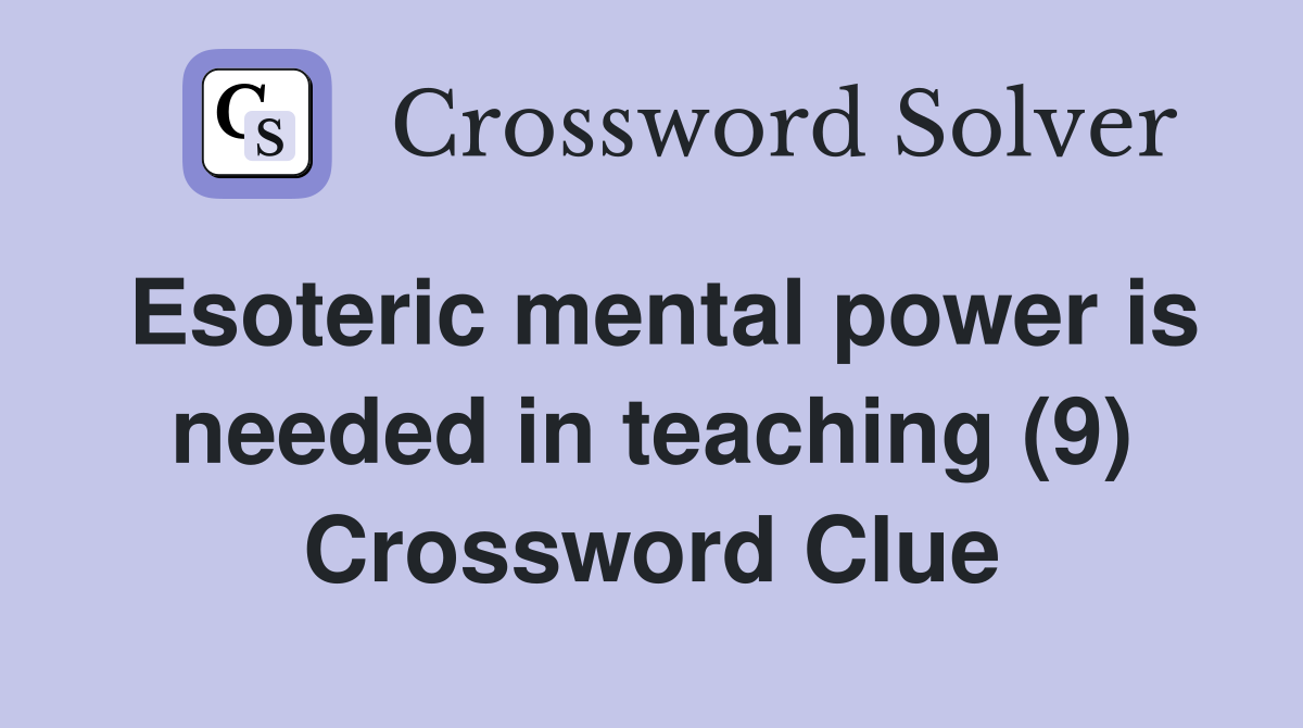 Esoteric mental power is needed in teaching (9) Crossword Clue