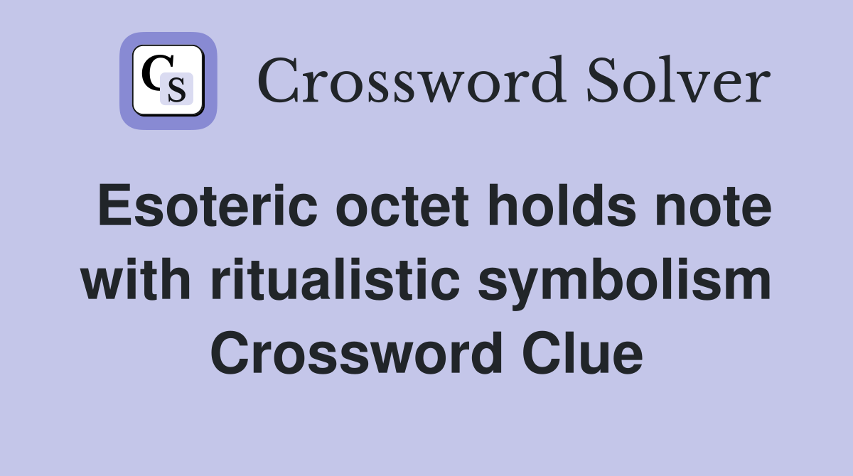 Esoteric octet holds note with ritualistic symbolism Crossword Clue