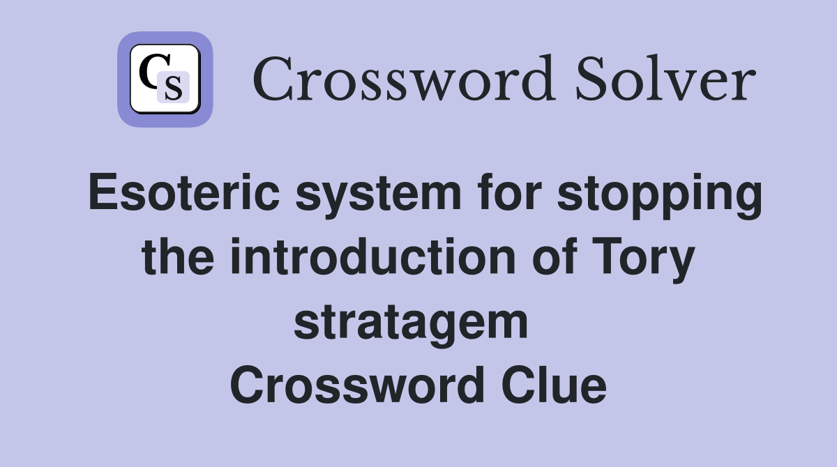 Esoteric system for stopping the introduction of Tory stratagem  Crossword Clue