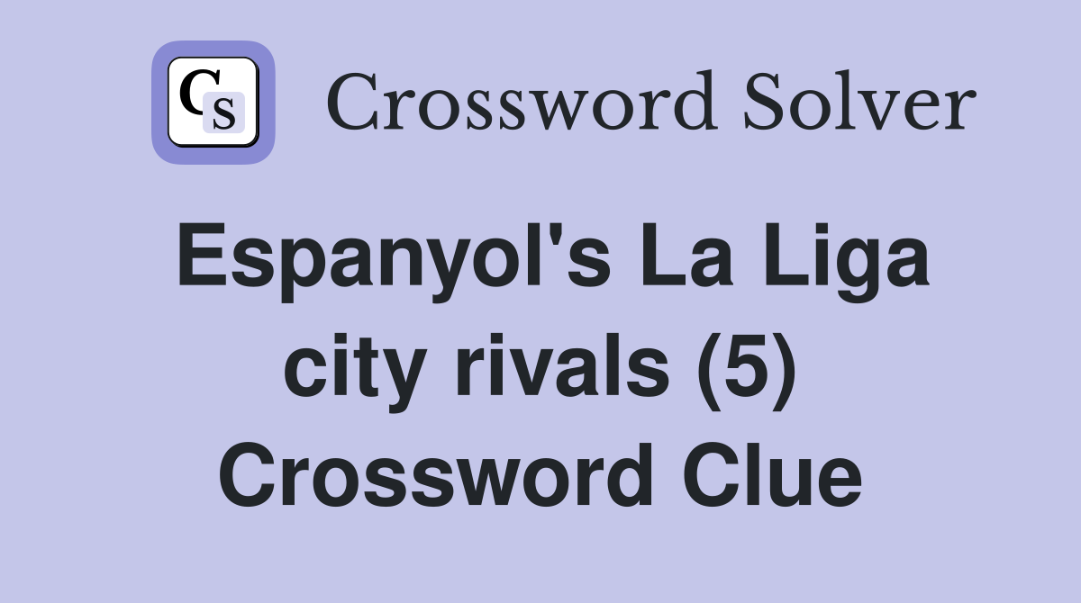 Espanyol's La Liga city rivals (5) Crossword Clue