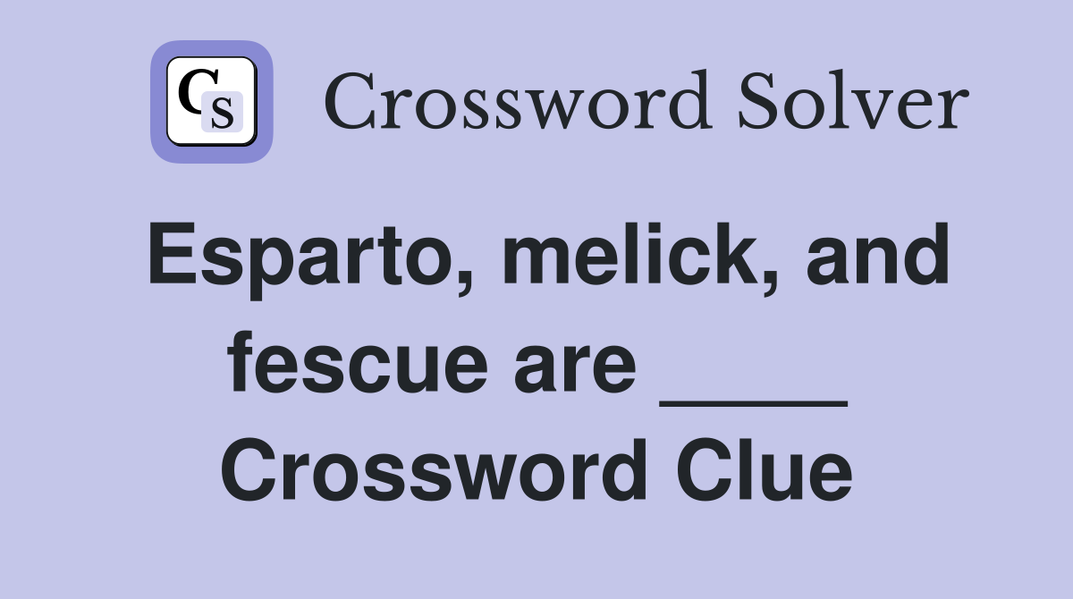 Esparto, melick, and fescue are ____ Crossword Clue