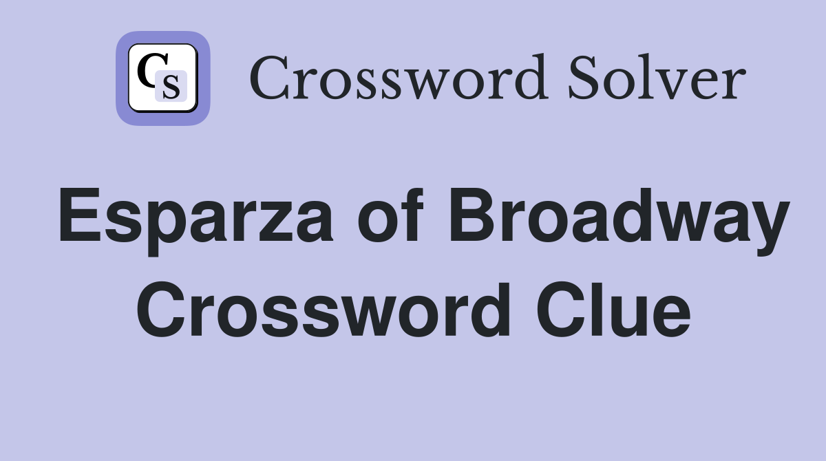 Esparza of Broadway Crossword Clue