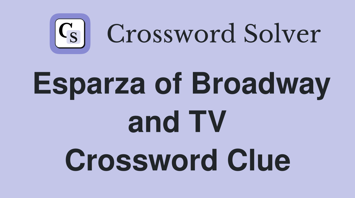 Esparza of Broadway and TV Crossword Clue