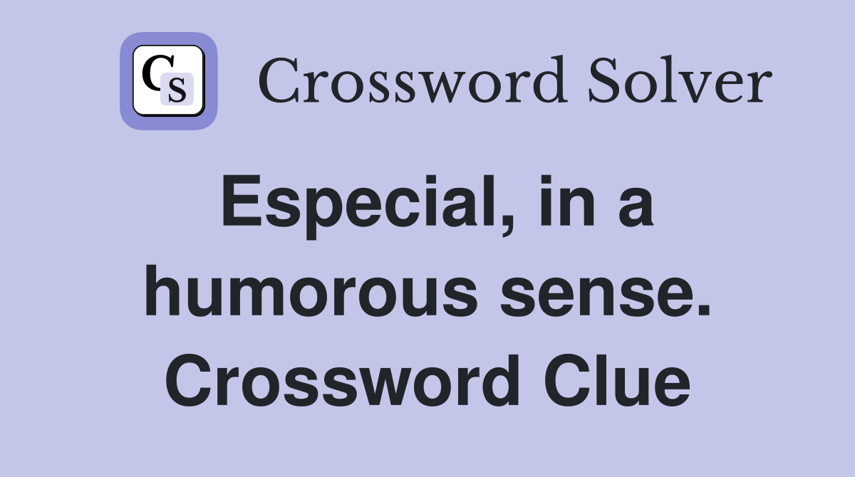 Especial, in a humorous sense. Crossword Clue