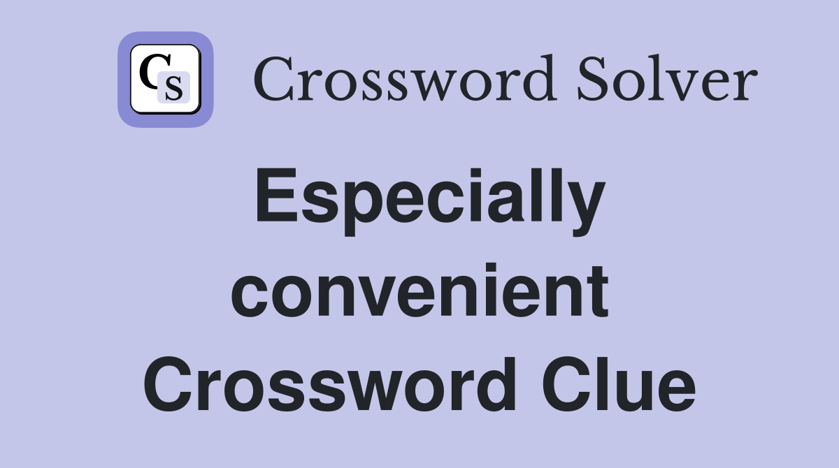 Especially convenient Crossword Clue