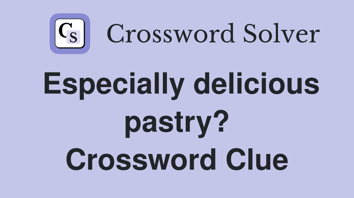 Especially delicious pastry? Crossword Clue