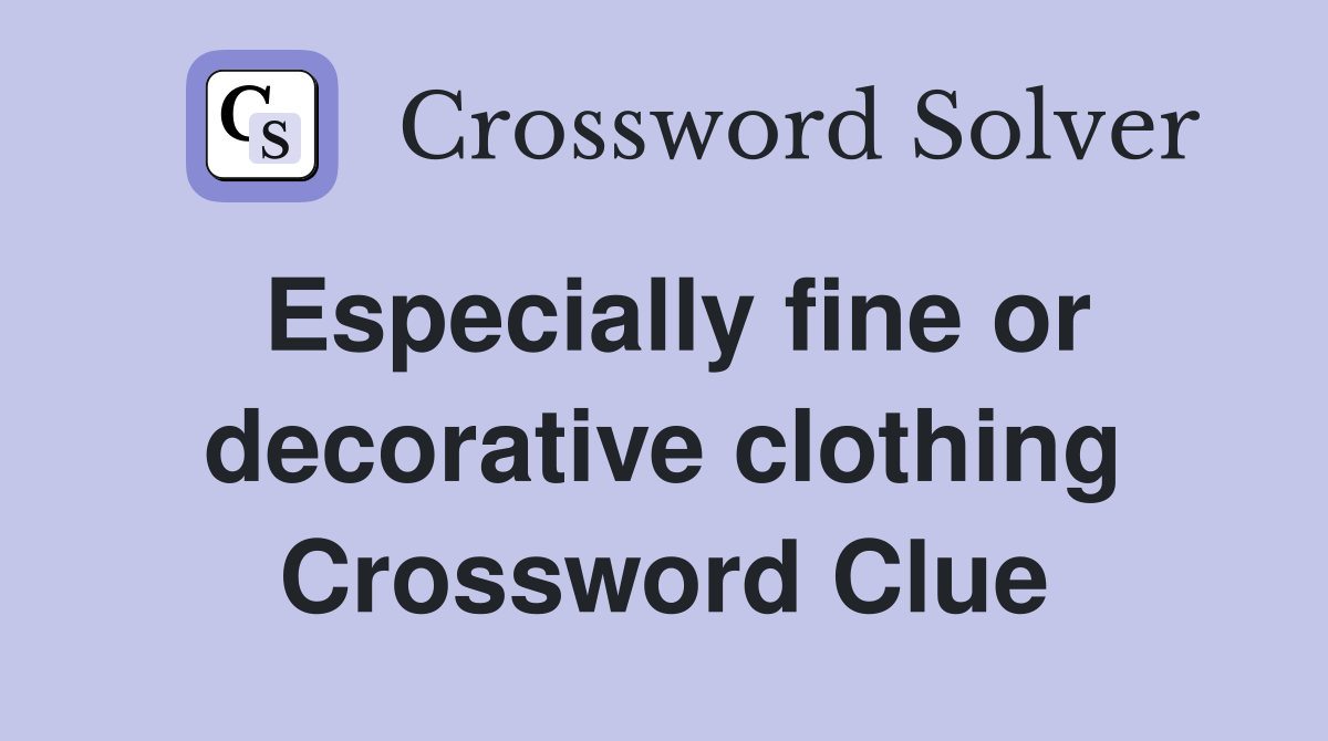 Especially fine or decorative clothing Crossword Clue