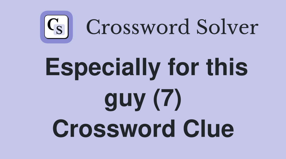Especially for this guy (7) Crossword Clue