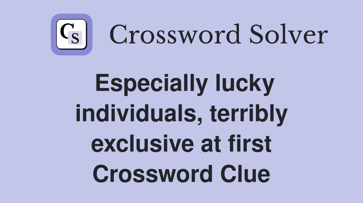 Especially lucky individuals, terribly exclusive at first Crossword Clue