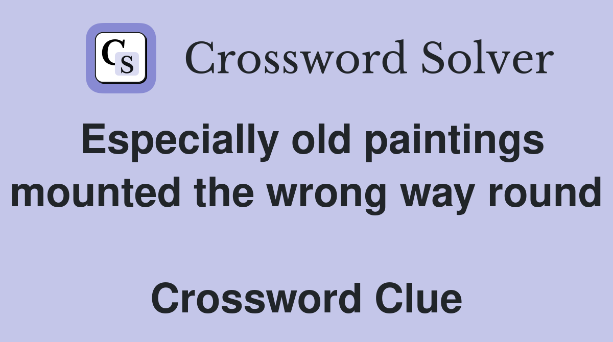Especially old paintings mounted the wrong way round  Crossword Clue