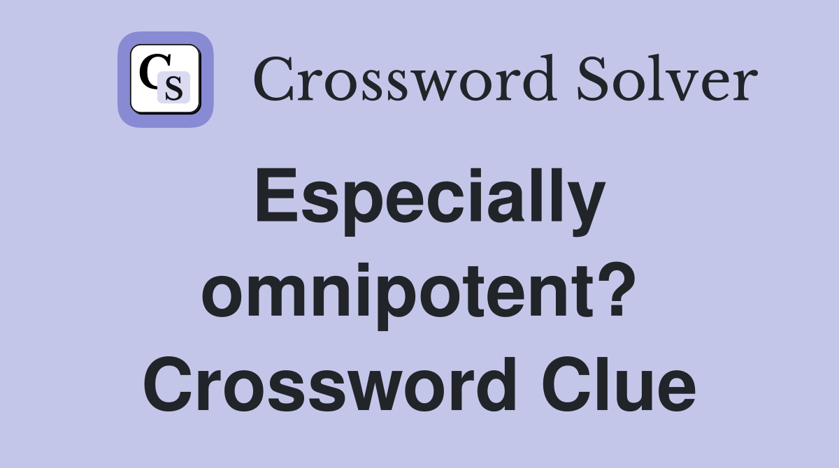 Especially omnipotent? Crossword Clue