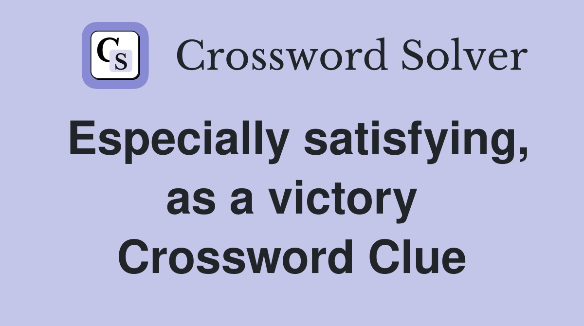 Especially satisfying, as a victory Crossword Clue