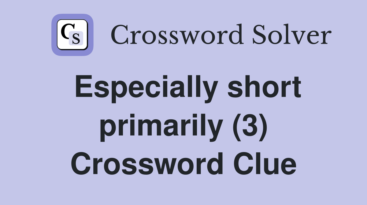 Especially short primarily (3) Crossword Clue