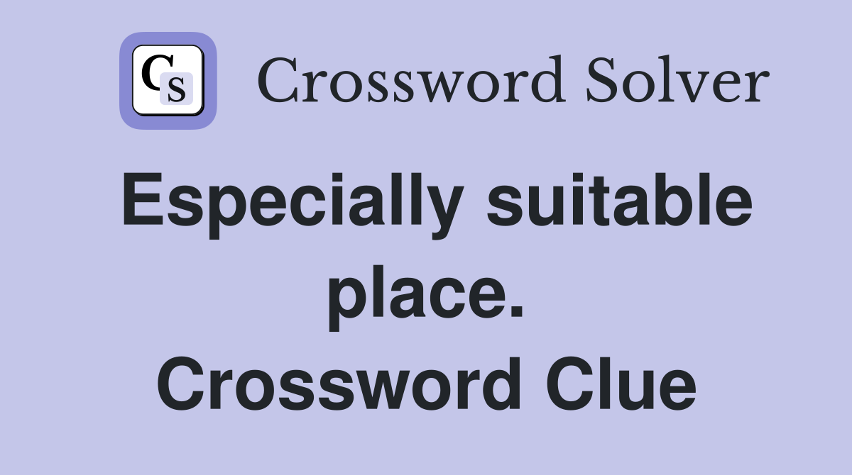Especially suitable place. Crossword Clue