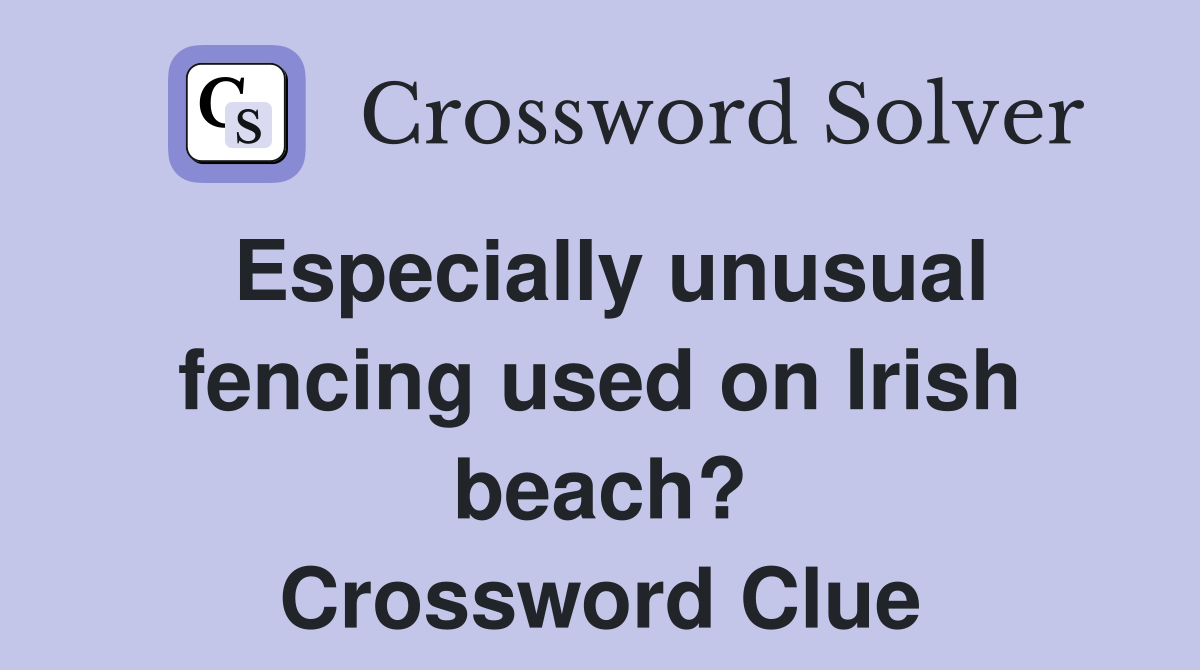 Especially unusual fencing used on Irish beach? Crossword Clue