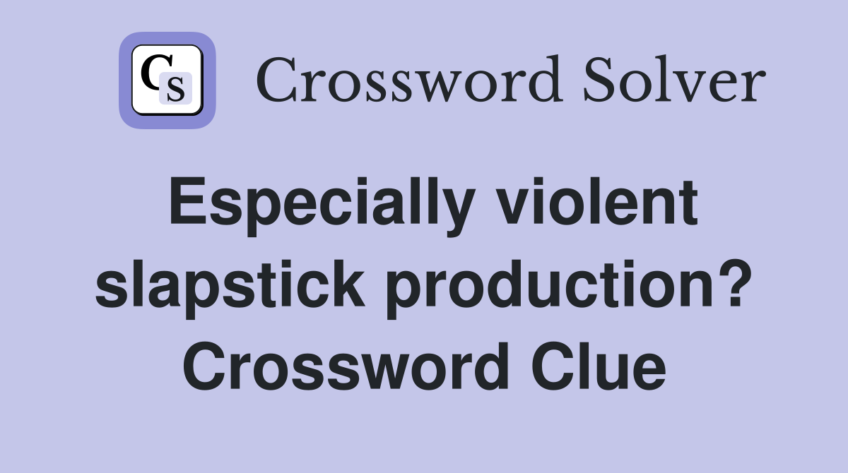 Especially violent slapstick production? Crossword Clue