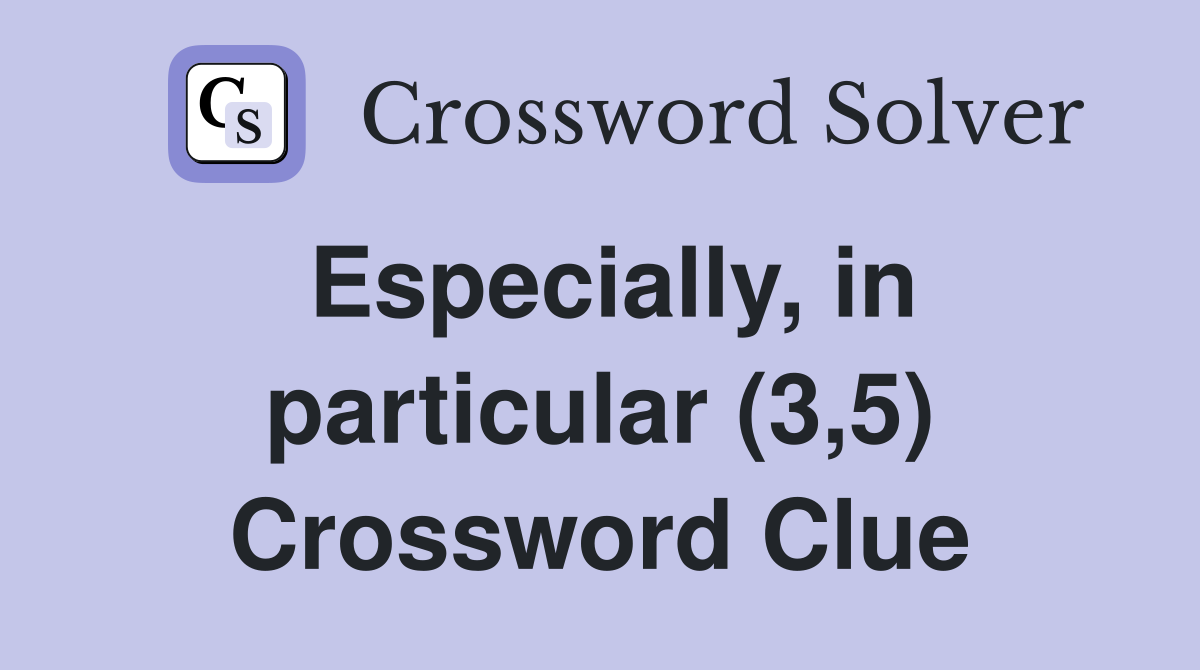 Especially, in particular (3,5) Crossword Clue