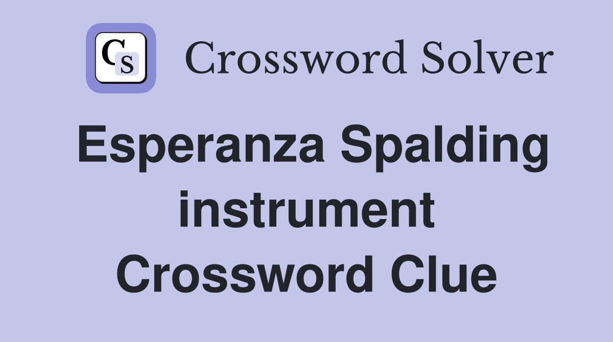 Esperanza Spalding instrument Crossword Clue