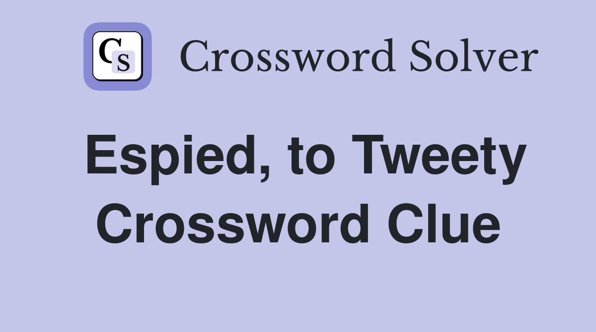 Espied, to Tweety Crossword Clue