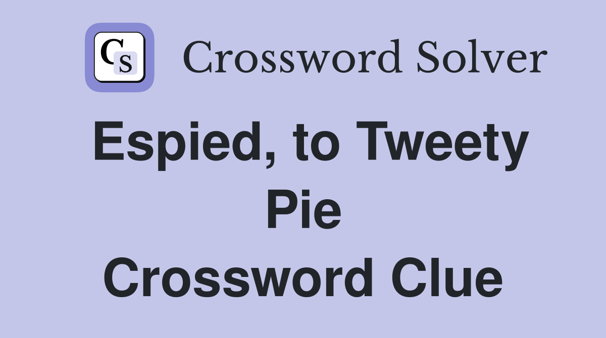 Espied, to Tweety Pie Crossword Clue