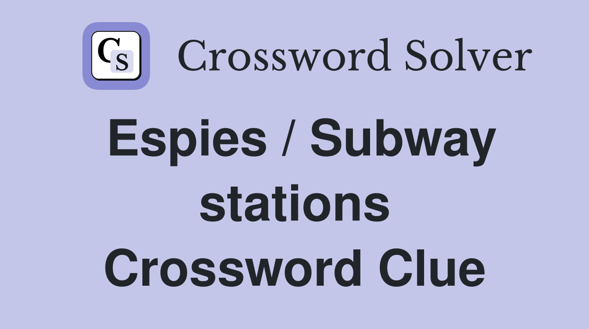 Espies / Subway stations Crossword Clue
