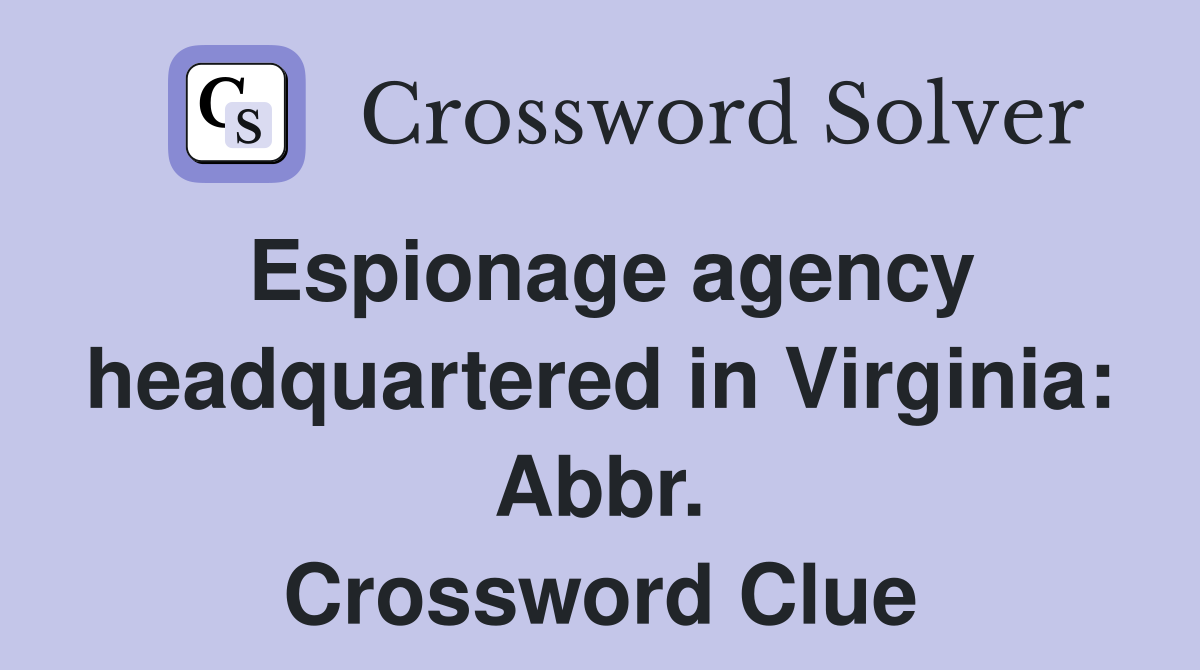 Espionage agency headquartered in Virginia: Abbr. Crossword Clue