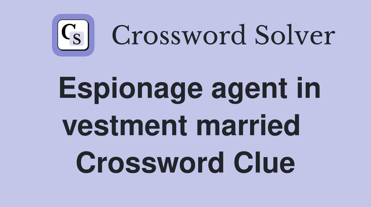 Espionage agent in vestment married  Crossword Clue