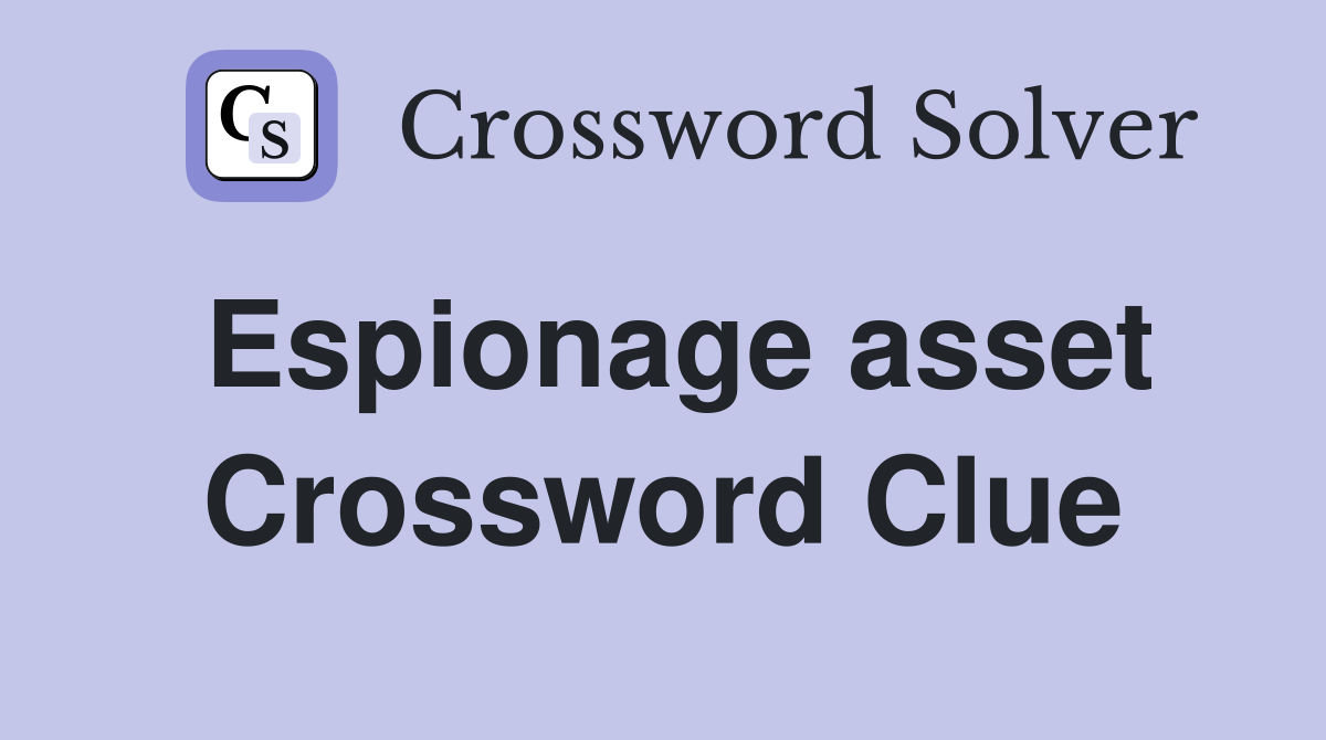 Espionage asset Crossword Clue
