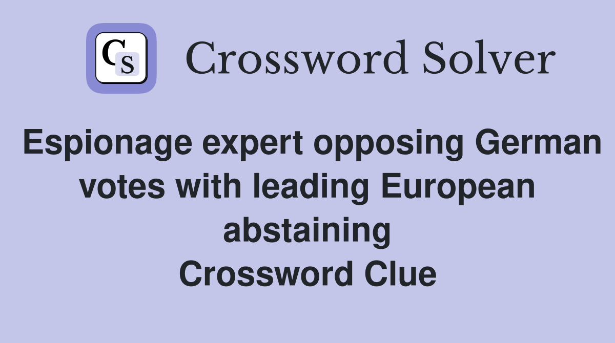 Espionage expert opposing German votes with leading European abstaining Crossword Clue