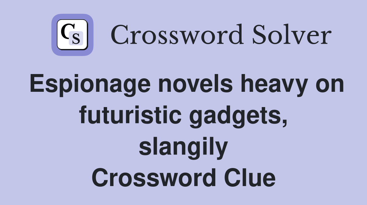 Espionage novels heavy on futuristic gadgets, slangily Crossword Clue
