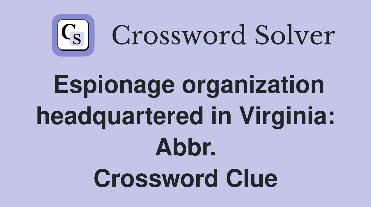 Espionage organization headquartered in Virginia: Abbr Crossword