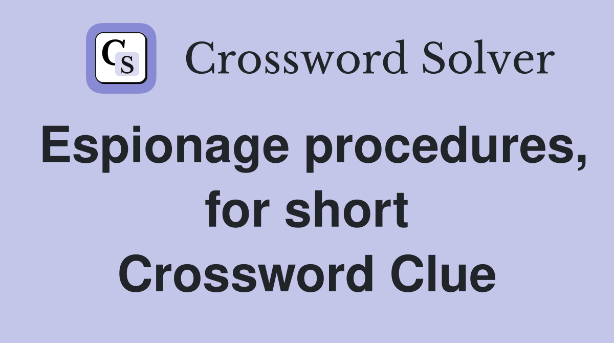 Espionage procedures, for short Crossword Clue