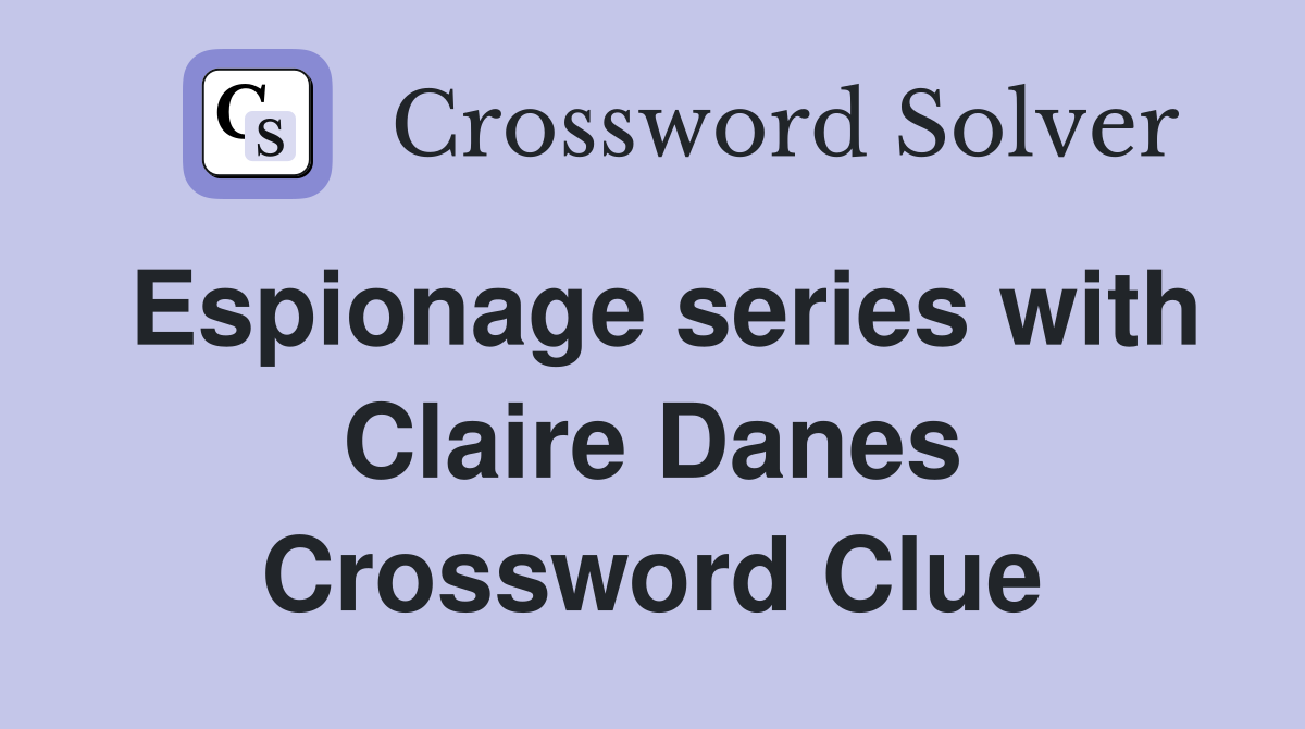 Espionage series with Claire Danes Crossword Clue