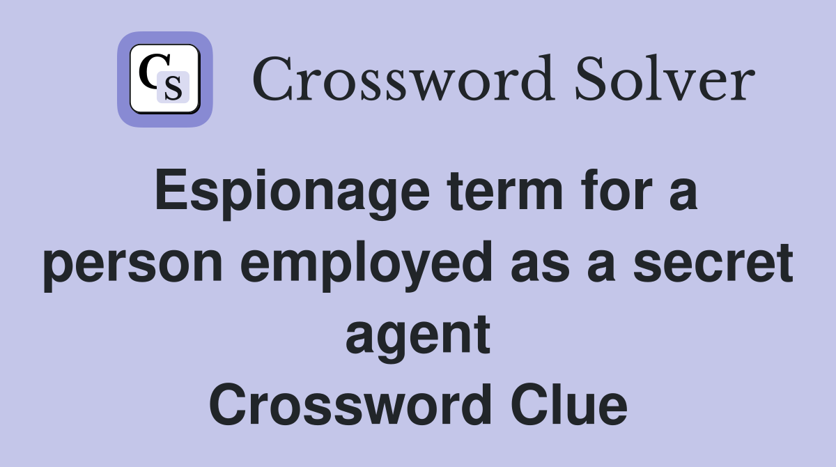 Espionage term for a person employed as a secret agent Crossword Clue